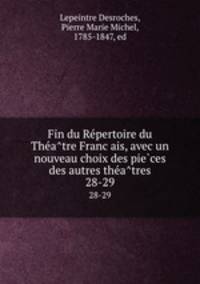 Fin du Repertoire du Theatre Francais, avec un nouveau choix des pieces des autres theatres. 28-29