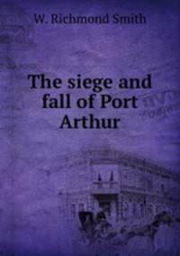 The siege and fall of Port Arthur
