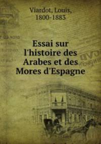 Essai sur l`histoire des Arabes et des Mores d`Espagne