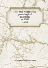 The "Old Northwest" genealogical quarterly. yr.1902
