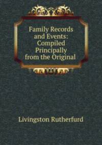 Family Records and Events: Compiled Principally from the Original .