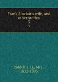 Frank Sinclair`s wife, and other stories. 3