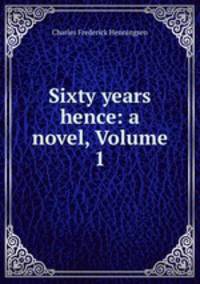 Sixty years hence: a novel, Volume 1
