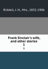 Frank Sinclair`s wife, and other stories. 1