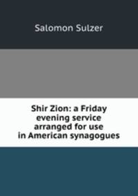 Shir Zion: a Friday evening service arranged for use in American synagogues