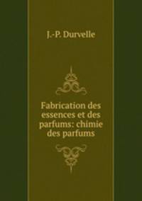 Fabrication des essences et des parfums: chimie des parfums