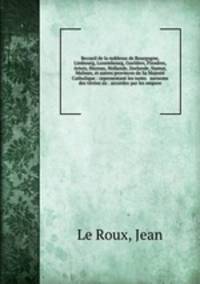 Recueil de la noblesse de Bourgogne, Limbourg, Luxembourg, Gueldres, Flandres, Artois, Haynau, Hollande, Zeelande, Namur, Malines, et autres provinces de Sa Majest Catholique : representant les noms & surnoms des titres sic . accordez par les empere