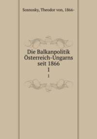 Die Balkanpolitik sterreich-Ungarns seit 1866. 1