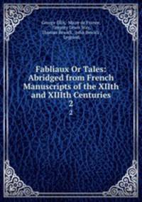 Fabliaux Or Tales: Abridged from French Manuscripts of the XIIth and XIIIth Centuries. 2