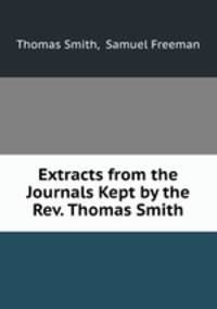 Extracts from the Journals Kept by the Rev. Thomas Smith