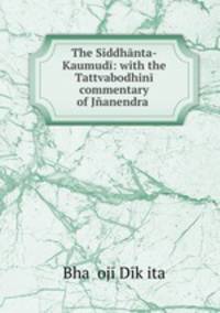 The Siddhnta-Kaumud: with the Tattvabodhin commentary of Janendra .