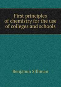 First principles of chemistry for the use of colleges and schools