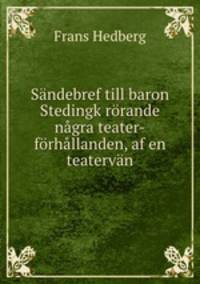 Sndebref till baron Stedingk rrande ngra teater-frhllanden, af en teatervn