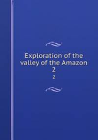 Exploration of the valley of the Amazon. 2