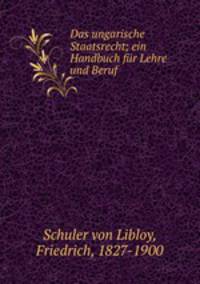 Das ungarische Staatsrecht; ein Handbuch fr Lehre und Beruf