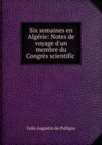 Six semaines en Algrie: Notes de voyage d`un membre du Congrs scientific .