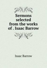 Sermons selected from the works of . Isaac Barrow