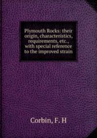 Plymouth Rocks: their origin, characteristics, requirements, etc., with special reference to the improved strain