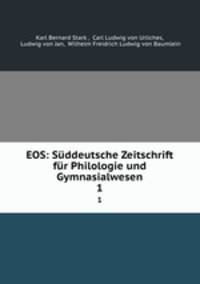 EOS: Sddeutsche Zeitschrift fr Philologie und Gymnasialwesen. 1