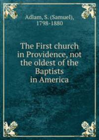 The First church in Providence, not the oldest of the Baptists in America
