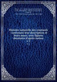 Histoire naturelle des crustacs : contenant leur description et leurs murs; avec figures dessines d`aprs nature. v 1