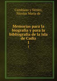 Memorias para la biografia y para la bibliografia de la isla de Cadiz. 1