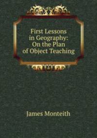 First Lessons in Geography: On the Plan of Object Teaching