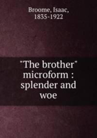 "The brother" microform : splender and woe