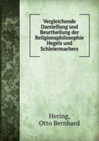 Vergleichende Darstellung und Beurtheilung der Religionsphilosophie Hegels und Schleiermachers