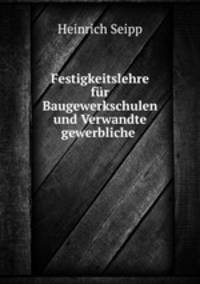 Festigkeitslehre fr Baugewerkschulen und Verwandte gewerbliche .