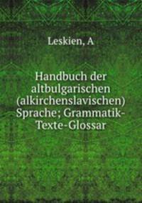 Handbuch der altbulgarischen (alkirchenslavischen) Sprache; Grammatik-Texte-Glossar