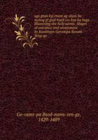 ugs gnos kyi rnam ag skyes bu mchog gi gsal byed ces bya ba bugs Illumining the holy saints: Stages of entrance and attainment by Kunkhyen Gorampa Sonam Seng-ge.