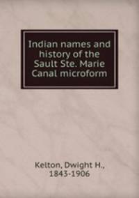 Indian names and history of the Sault Ste. Marie Canal microform