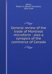 General review of the trade of Montreal microform : also a synopsis of the commerce of Canada