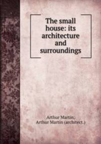 The small house: its architecture and surroundings