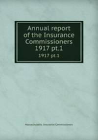 Annual report of the Insurance Commissioners. 1917 pt.1