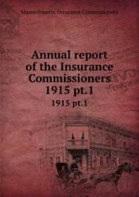 Annual report of the Insurance Commissioners. 1915 pt.1