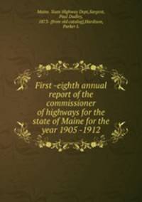 First -eighth annual report of the commissioner of highways for the state of Maine for the year 1905 -1912