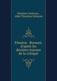 Fnelon & Bossuet, d`aprs les derniers travaux de la critique