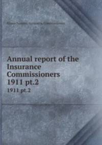 Annual report of the Insurance Commissioners. 1911 pt.2