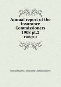 Annual report of the Insurance Commissioners. 1908 pt.2