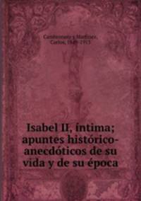 Isabel II, ntima; apuntes histrico-anecdticos de su vida y de su poca