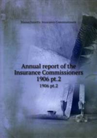 Annual report of the Insurance Commissioners. 1906 pt.2