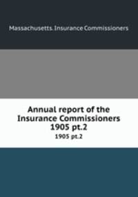 Annual report of the Insurance Commissioners. 1905 pt.2