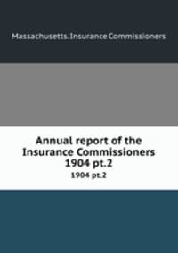 Annual report of the Insurance Commissioners. 1904 pt.2