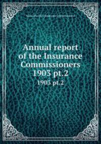 Annual report of the Insurance Commissioners. 1903 pt.2