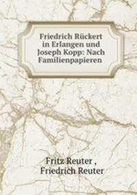 Friedrich Rckert in Erlangen und Joseph Kopp: Nach Familienpapieren .
