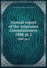 Annual report of the Insurance Commissioners. 1888 pt.2