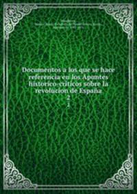 Documentos a los que se hace referencia en los Apuntes historico-criticos sobre la revolucion de Espaa. 2