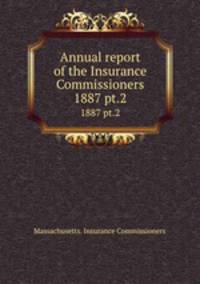 Annual report of the Insurance Commissioners. 1887 pt.2